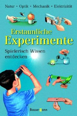 Erstaunliche Experimente. Spielerisch Wissen entdecken