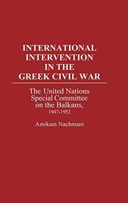 International Intervention in the Greek Civil War: The United Nations Special Committee on the Balkans, 1947-1952