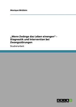 "Wenn Zwänge das Leben einengen" - Diagnostik und Intervention bei Zwangsstörungen