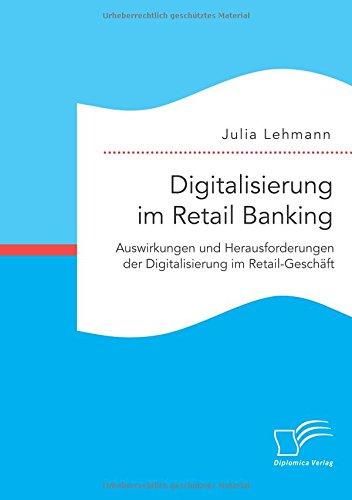 Digitalisierung im Retail Banking: Auswirkungen und Herausforderungen der Digitalisierung im Retail-Geschäft