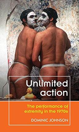 Unlimited action: The performance of extremity in the 1970s (Theatre-Theory-Practice-Performance)