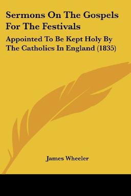 Sermons On The Gospels For The Festivals: Appointed To Be Kept Holy By The Catholics In England (1835)