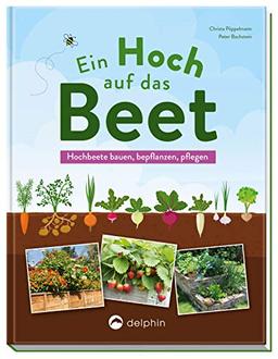 Ein Hoch auf das Beet: Hochbeete bauen, bepflanzen, pflegen