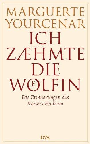 Ich zähmte die Wölfin: Die Erinnerungen des Kaisers Hadrian