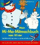 Mein Mi- Ma- Mitmachbuch vom Winter. Geschichten und lustige Sachen zum Spielen und Selbermachen