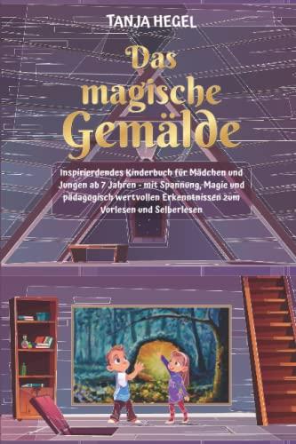 Das magische Gemälde: Inspirierendes Kinderbuch für Mädchen und Jungen ab 7 Jahren - mit Spannung, Magie und pädagogisch wertvollen Erkenntnissen zum Vorlesen und Selberlesen