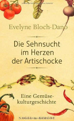 Die Sehnsucht im Herzen der Artischocke: Eine Gemüsekulturgeschichte