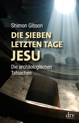 Die sieben letzten Tage Jesu: Die archäologischen Tatsachen