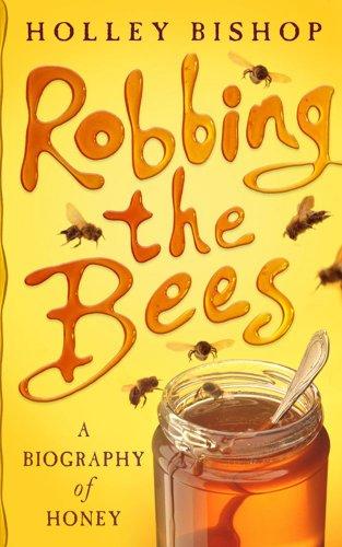 Robbing the Bees: A Biography of Honey