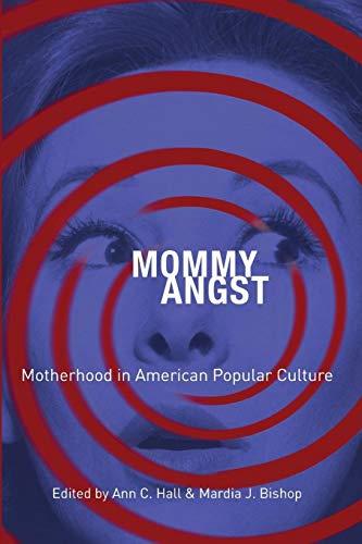 Mommy Angst: Motherhood In American Popular Culture