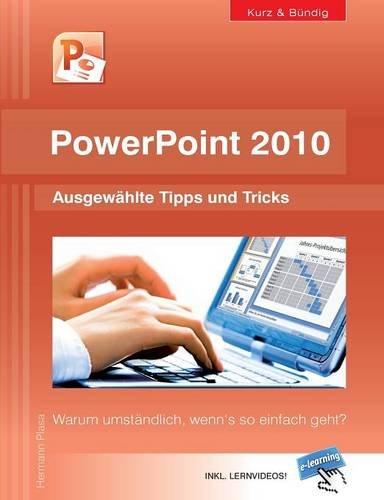 PowerPoint 2010 kurz und bündig:  Ausgewählte Tipps und Tricks: Warum umständlich, wenn's so einfach geht?