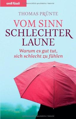 Vom Sinn schlechter Laune: Warum es gut tut, sich schlecht zu fühlen