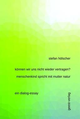 können wir uns nicht wieder vertragen? menschenkind spricht mit mutter natur: ein dialog-essay