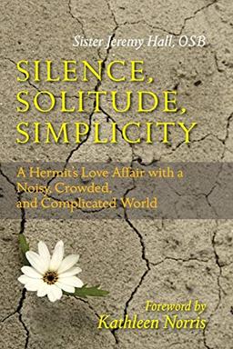 Silence, Solitude, Simplicity: A Hermit's Love Affair with a Noisy, Crowded, and Complicated World