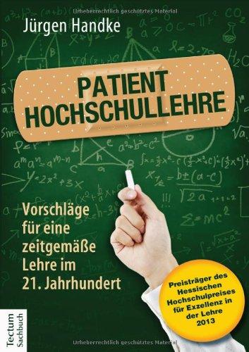 Patient Hochschullehre: Vorschläge für eine zeitgemäße Lehre im 21. Jahrhundert