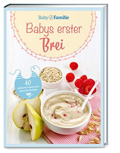 Baby und Familie: Babys erster Brei: 40 einfache, leckere und gesunde Rezepte (Die Buchreihe von Baby und Familie, Band 2)