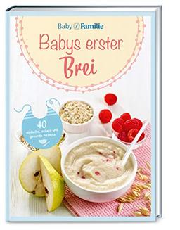 Baby und Familie: Babys erster Brei: 40 einfache, leckere und gesunde Rezepte (Die Buchreihe von Baby und Familie, Band 2)