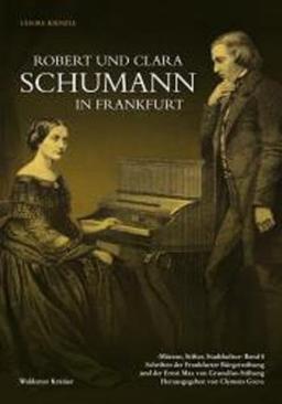 Robert und Clara Schumann in Frankfurt: „...mir war es so, als müsst’ ich in einem schönen Traum hier schon einmal gewesen sein...“ (Schriftenreihe - Mäzene, Stifter, Stadtkultur)