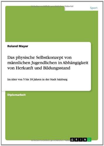 Das physische Selbstkonzept von männlichen Jugendlichen in Abhängigkeit von Herkunft und Bildungsstand: Im Alter von 5 bis 18 Jahren in der Stadt Salzburg