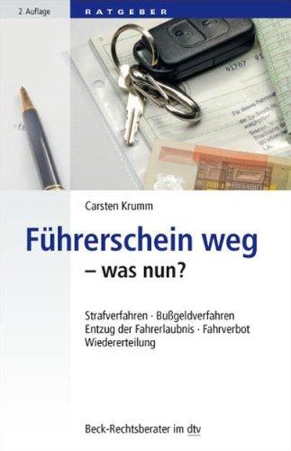 Führerschein weg - was nun?: Strafverfahren, Bußgeldverfahren, Entzug der Fahrerlaubnis, Fahrverbot, Wiedererteilung: Strafverfahren, ... Fahrerlaubnis, Fahrverbot, Wiedererteilung