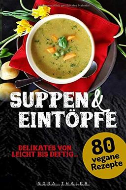 Suppen und Eintöpfe: 80 vegane Rezepte (Vegan Kochbuch, Band 2)