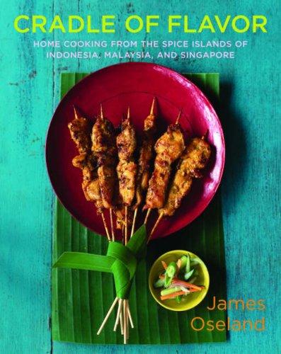 Cradle of Flavor: Home Cooking from the Spice Islands of Indonesia, Malaysia, and Singapore