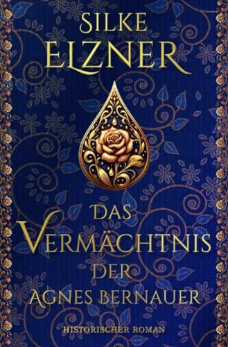 Das Vermächtnis der Agnes Bernauer: Historischer Roman