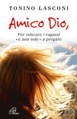 Amico Dio. Per educare i ragazzi - e non solo - a pregare