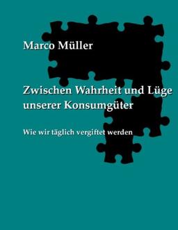 Zwischen Wahrheit und Lüge unserer Konsumgüter: Wie wir täglich vergiftet werden