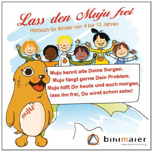 Lass den Muju frei: Hörbuch für Kinder hilft Ängste, Sorgen und andere schlechte Gefühle zu befreien