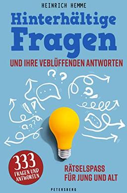 Hinterhältige Fragen und ihre verblüffenden Antworten: 333 Fragen und Antworten. Rätselspaß für jung und alt