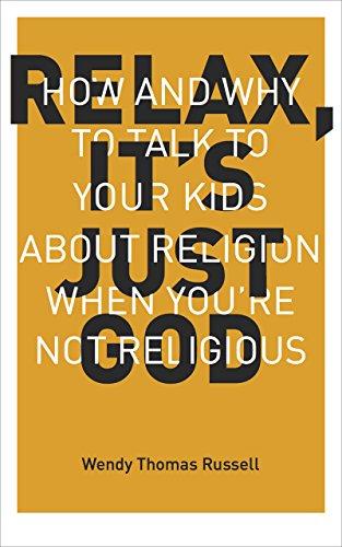 Relax, It's Just God: How and Why to Talk to Your Kids about Religion When You're Not Religious