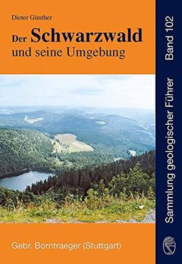 Der Schwarzwald und seine Umgebung: Geologie - Mineralogie - Bergbau - Umwelt und Geotourismus (Sammlung geologischer Führer)