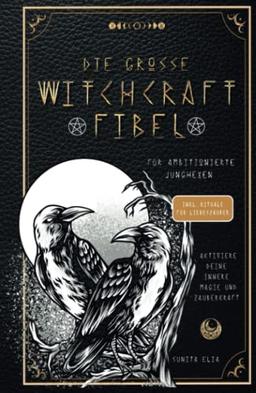 Die große Witchcraft Fibel für ambitionierte Junghexen: Aktiviere deine innere Magie und Zauberkraft! inkl. Rituale für Liebeszauber und ... mit Tarotkarten, die Runen und Heilsteine!