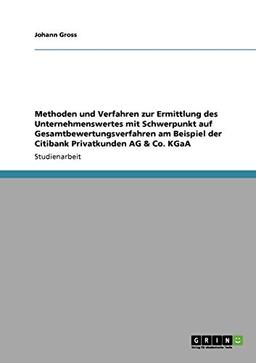 Methoden und Verfahren zur Ermittlung des Unternehmenswertes mit Schwerpunkt auf Gesamtbewertungsverfahren am Beispiel der Citibank Privatkunden AG & Co. KGaA