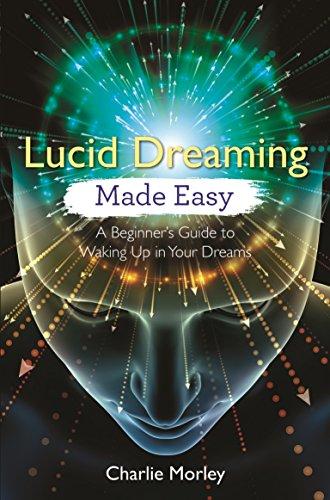 Lucid Dreaming Made Easy: A Beginner's Guide to Waking Up in Your Dreams