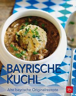 Bayrische Kuchl: Alte bayrische Originalrezepte