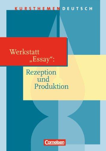 Kursthemen Deutsch: Werkstatt "Essay": Rezeption und Produktion: Schülerbuch