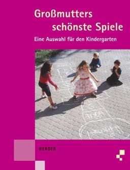 Die schönsten Spiele aus Großmutters Zeit. Eine Auswahl für den Kindergarten.