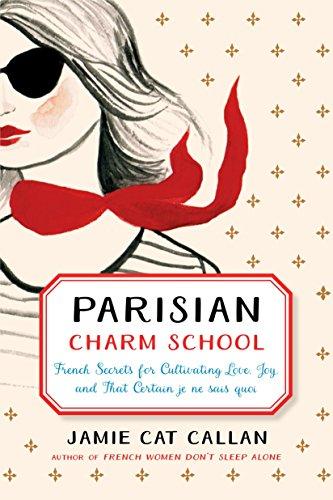 Parisian Charm School: French Secrets for Cultivating Love, Joy, and That Certain je ne sais quoi