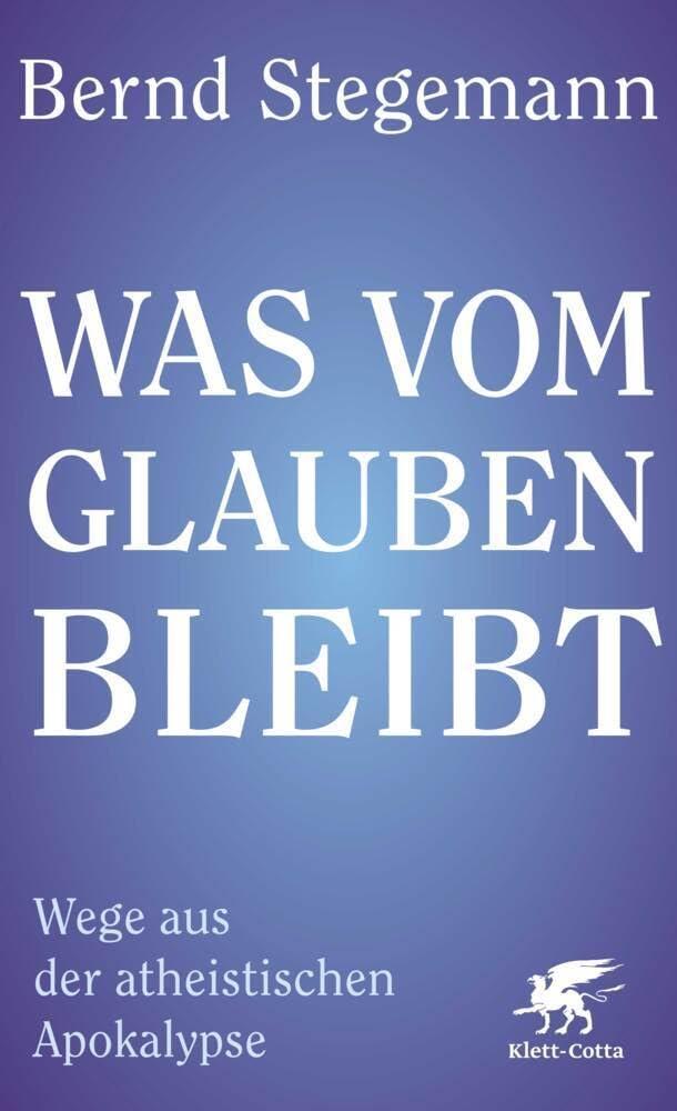 Was vom Glauben bleibt: Wege aus der atheistischen Apokalypse