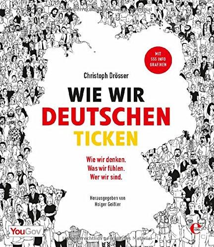 Wie wir Deutschen ticken: Wer wir sind. Wie wir denken. Was wir fühlen.