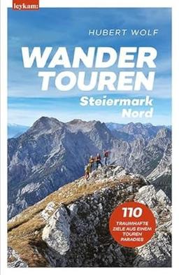 Wandertouren Steiermark Nord: 110 traumhafte Ziele aus einem Tourenparadies