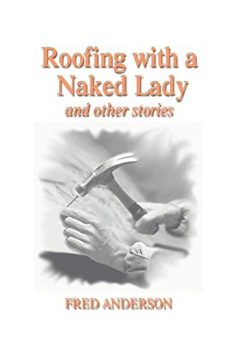 Roofing with a Naked Lady and other stories