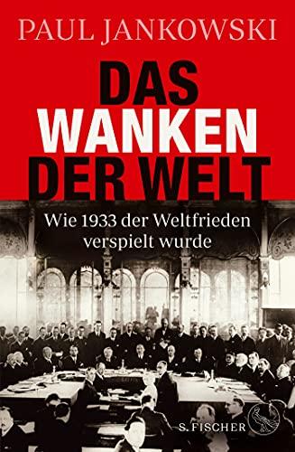 Das Wanken der Welt: Wie 1933 der Weltfrieden verspielt wurde