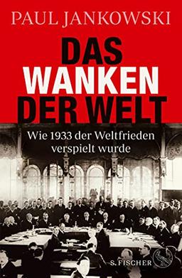 Das Wanken der Welt: Wie 1933 der Weltfrieden verspielt wurde