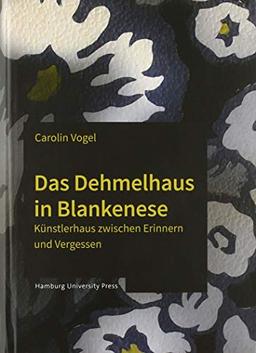 Das Dehmelhaus in Blankenese: Künstlerhaus zwischen Erinnern und Vergessen (Schriftenreihe der Professur für Denkmalkunde der Europa-Universität Viadrina)