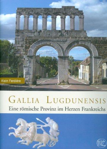 Gallia Lugdunensis. Eine römische Provinz im Herzen Frankreichs (Zaberns Bildbände zur Archäologie)