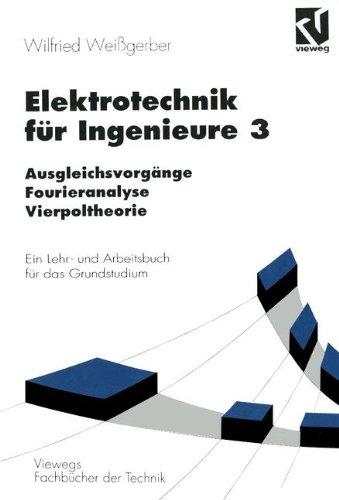 Elektrotechnik für Ingenieure 3: Ausgleichsvorgänge, Fourieranalyse, Vierpoltheorie. Ein Lehr- und Arbeitsbuch für das Grundstudium (Viewegs Fachbücher der Technik)