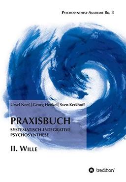 Praxisbuch Systematisch-Integrative Psychosynthese: II. Wille (Psychosynthese-Akademie)